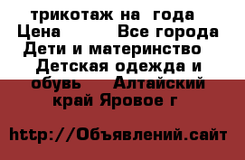 трикотаж на 3года › Цена ­ 200 - Все города Дети и материнство » Детская одежда и обувь   . Алтайский край,Яровое г.